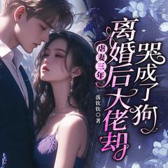 虐妻三年,离婚后大佬却哭成了狗|霸总追妻|豪门甜宠|先婚后爱有声小说